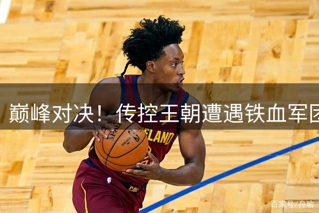 巅峰对决！传控王朝遭遇铁血军团 谁将主宰决赛之夜